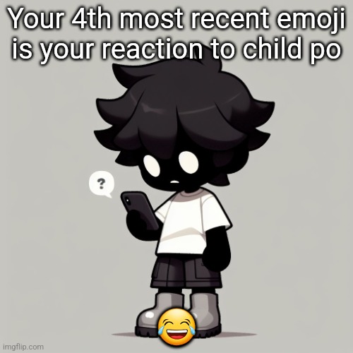 Silly fucking goober | Your 4th most recent emoji is your reaction to child po; 😂 | image tagged in silly fucking goober | made w/ Imgflip meme maker