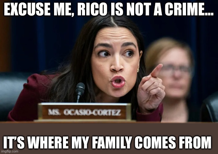 More low IQ statements from everyone’s favorite simpleton | EXCUSE ME, RICO IS NOT A CRIME…; IT’S WHERE MY FAMILY COMES FROM | image tagged in aoc,deep thinker,highly intelligent | made w/ Imgflip meme maker