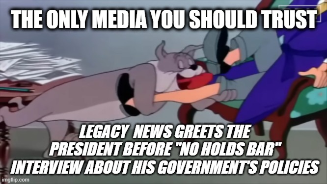 THE ONLY MEDIA YOU SHOULD TRUST; LEGACY  NEWS GREETS THE PRESIDENT BEFORE "NO HOLDS BAR" INTERVIEW ABOUT HIS GOVERNMENT'S POLICIES | made w/ Imgflip meme maker