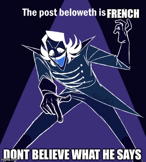 the post beloweth is gay | FRENCH; DONT BELIEVE WHAT HE SAYS | image tagged in the post beloweth is gay | made w/ Imgflip meme maker