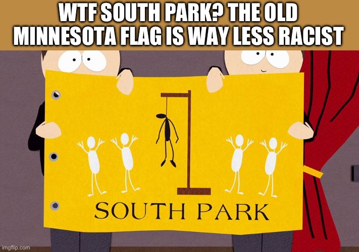 WTF SOUTH PARK? THE OLD MINNESOTA FLAG IS WAY LESS RACIST | made w/ Imgflip meme maker