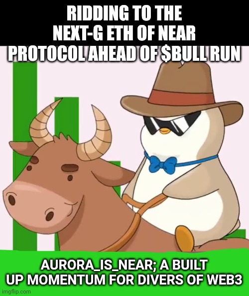 Aurora is near | RIDDING TO THE NEXT-G ETH OF NEAR PROTOCOL AHEAD OF $BULL RUN; AURORA_IS_NEAR; A BUILT UP MOMENTUM FOR DIVERS OF WEB3 | image tagged in memes | made w/ Imgflip meme maker