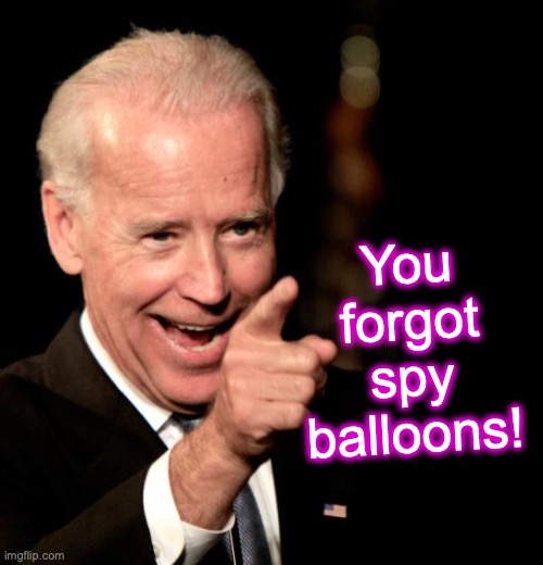 You forgot spy balloons! | image tagged in memes,smilin biden,black box | made w/ Imgflip meme maker