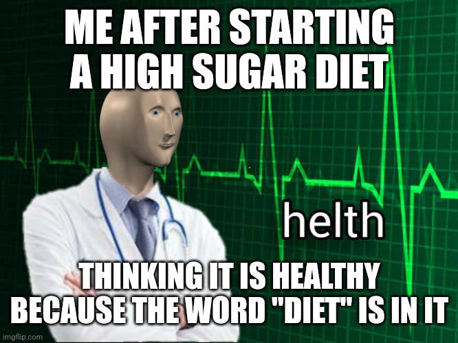 Helth | ME AFTER STARTING A HIGH SUGAR DIET; THINKING IT IS HEALTHY BECAUSE THE WORD "DIET" IS IN IT | image tagged in stonks helth | made w/ Imgflip meme maker