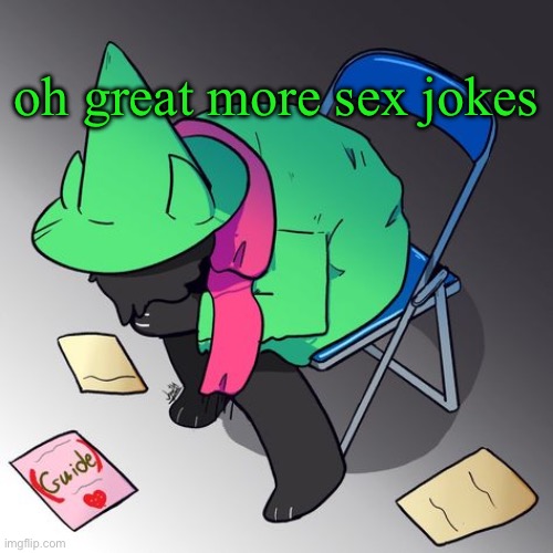 so fucking funny haha | oh great more sex jokes | image tagged in crisis | made w/ Imgflip meme maker