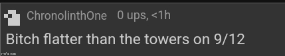 Bitch flatter than the towers on 9/12 | image tagged in bitch flatter than the towers on 9/12 | made w/ Imgflip meme maker
