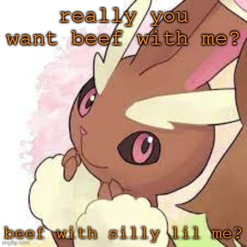 really you want beef with me? beef with silly lil me? | image tagged in lopunny | made w/ Imgflip meme maker