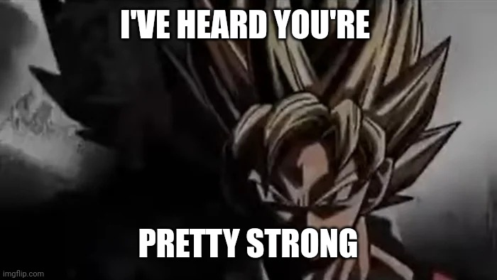 Goku Staring | I'VE HEARD YOU'RE PRETTY STRONG | image tagged in goku staring | made w/ Imgflip meme maker