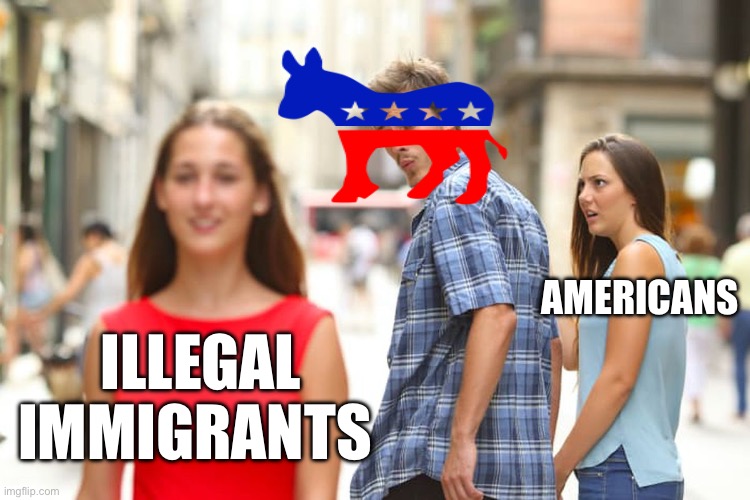 Distracted Boyfriend | AMERICANS; ILLEGAL IMMIGRANTS | image tagged in memes,distracted boyfriend,political meme,illegal immigration | made w/ Imgflip meme maker