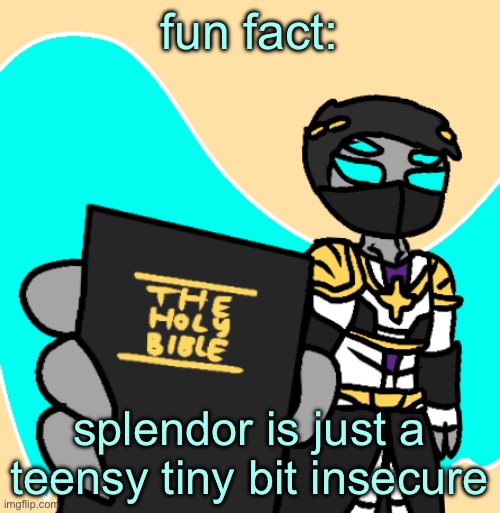angels aren’t supposed to be prideful anyways | fun fact:; splendor is just a teensy tiny bit insecure | image tagged in read up loser | made w/ Imgflip meme maker