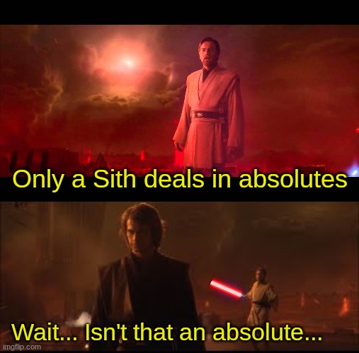 I don't know what to name this; my nose is stuffed, my throat hurts, and I can't think fully | Only a Sith deals in absolutes; Wait... Isn't that an absolute... | image tagged in obi wan - absolutes,memes,star wars,anakin and obi wan | made w/ Imgflip meme maker