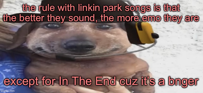 chucklenuts | the rule with linkin park songs is that the better they sound, the more emo they are; except for In The End cuz it’s a banger | image tagged in chucklenuts | made w/ Imgflip meme maker