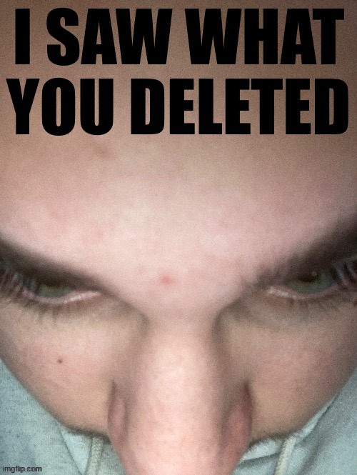 @nobody I just needed to cook | I SAW WHAT YOU DELETED | made w/ Imgflip meme maker