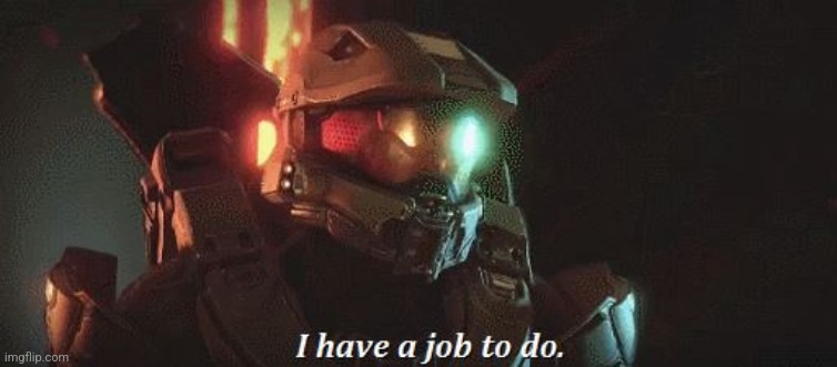 masterchief job to do | image tagged in masterchief job to do | made w/ Imgflip meme maker