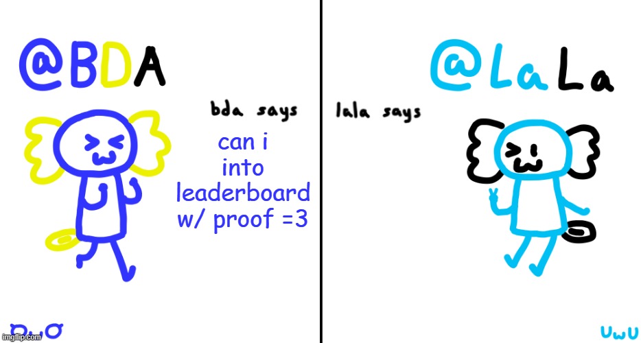=3 | can i into leaderboard w/ proof =3 | image tagged in bda and lala announcment temp | made w/ Imgflip meme maker