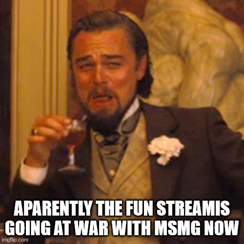 Plugged in comments | APARENTLY THE FUN STREAMIS GOING AT WAR WITH MSMG NOW | image tagged in memes,laughing leo | made w/ Imgflip meme maker