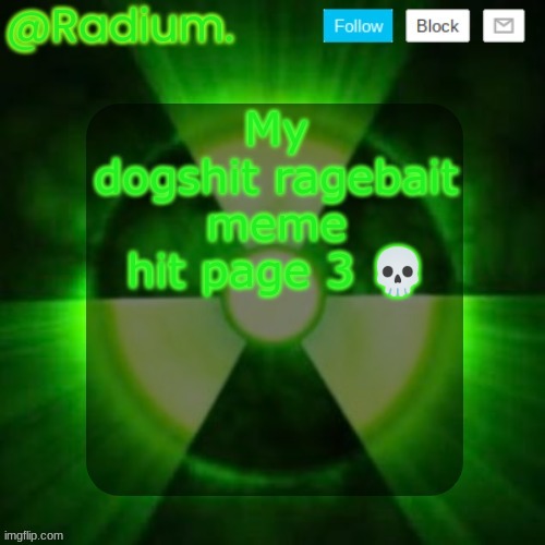 Radium. Template | My dogshit ragebait meme hit page 3 💀 | image tagged in radium template | made w/ Imgflip meme maker