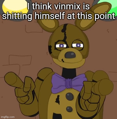 hehehehaw fack u | I think vinmix is shitting himself at this point | image tagged in hehehehaw fack u | made w/ Imgflip meme maker