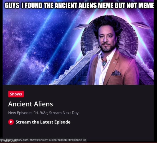 GUYS  I FOUND THE ANCIENT ALIENS MEME BUT NOT MEME | made w/ Imgflip meme maker