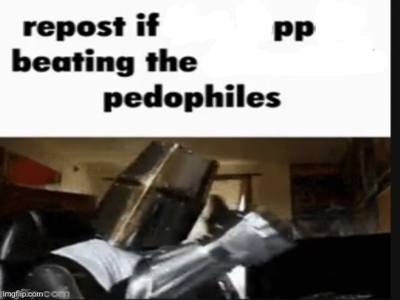 repost if you support beating the shit out of pedophiles | image tagged in repost if you support beating the shit out of pedophiles | made w/ Imgflip meme maker