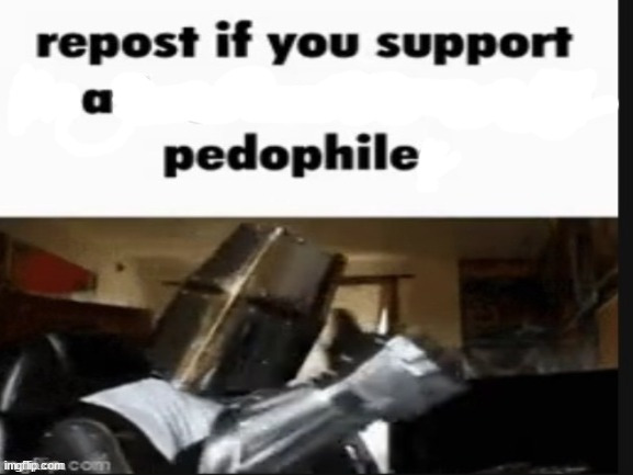 Are you supporting a pedo? | image tagged in repost if you support beating the shit out of pedophiles | made w/ Imgflip meme maker