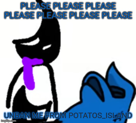 I JUST WANTED TO DO A FUNKY LITTLE ANALOG HORROR NOT FUCKING GET BANNED | PLEASE PLEASE PLEASE PLEASE PLEASE PLEASE PLEASE; UNBAN ME FROM POTATOS_ISLAND | image tagged in depression | made w/ Imgflip meme maker