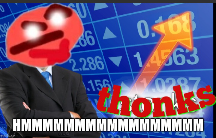 Thonks | HMMMMMMMMMMMMMMMMM | image tagged in thonks | made w/ Imgflip meme maker