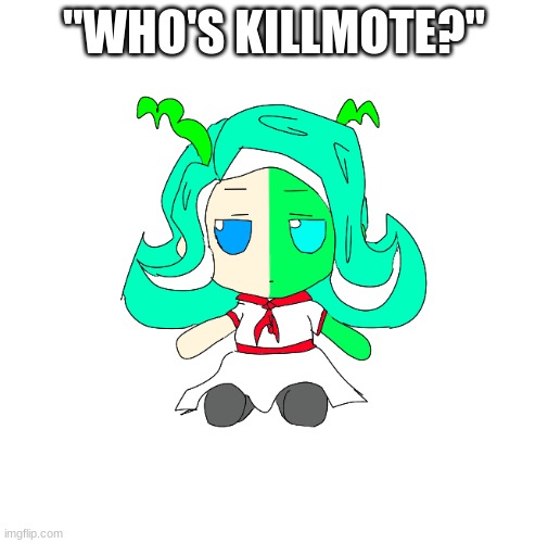 (I also don't know) | "WHO'S KILLMOTE?" | image tagged in 401 fumo | made w/ Imgflip meme maker