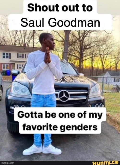 gotta be one of my favorite genders | Saul Goodman | image tagged in gotta be one of my favorite genders | made w/ Imgflip meme maker