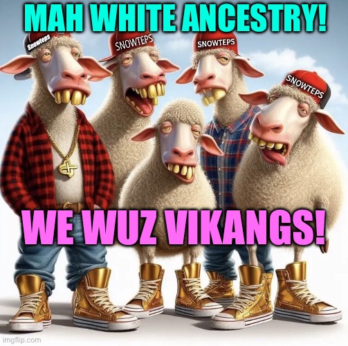 Trump supporting Snowteps | MAH WHITE ANCESTRY! SNOWTEPS; SNOWTEPS; Snowteps; SNOWTEPS; WE WUZ VIKANGS! | image tagged in trump supporting sheep,trump,hotep | made w/ Imgflip meme maker
