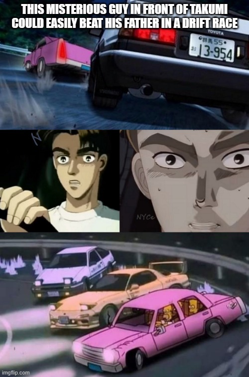 The Simpsons vs. Initial D | THIS MISTERIOUS GUY IN FRONT OF TAKUMI COULD EASILY BEAT HIS FATHER IN A DRIFT RACE | image tagged in the simpsons vs initial d | made w/ Imgflip meme maker