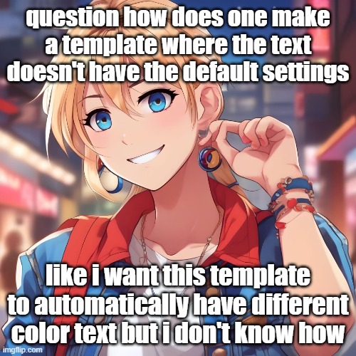 is it a premium feature or smthn? | question how does one make a template where the text doesn't have the default settings; like i want this template to automatically have different color text but i don't know how | image tagged in sure_why_not under ai filter | made w/ Imgflip meme maker