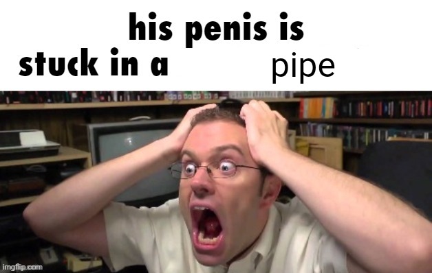 is stuck in a | pipe | image tagged in is stuck in a | made w/ Imgflip meme maker