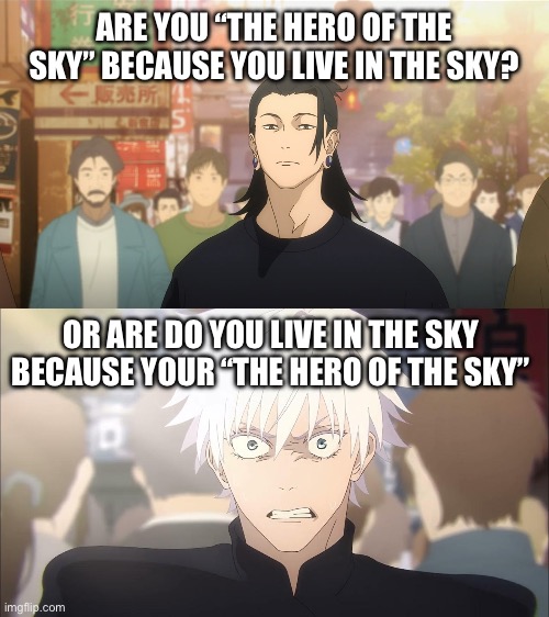 You know what I mean | ARE YOU “THE HERO OF THE SKY” BECAUSE YOU LIVE IN THE SKY? OR ARE DO YOU LIVE IN THE SKY BECAUSE YOUR “THE HERO OF THE SKY” | image tagged in legend of zelda | made w/ Imgflip meme maker