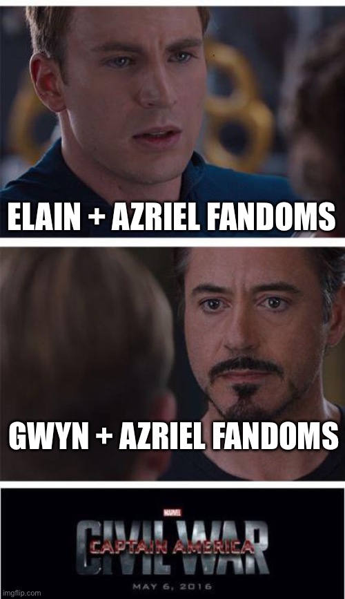 Marvel Civil War 1 | ELAIN + AZRIEL FANDOMS; GWYN + AZRIEL FANDOMS | image tagged in memes,marvel civil war 1 | made w/ Imgflip meme maker