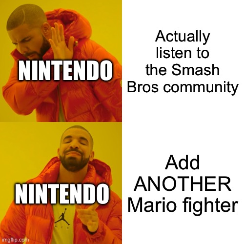 Nintendo be like: | Actually listen to the Smash Bros community; NINTENDO; Add ANOTHER Mario fighter; NINTENDO | image tagged in memes,drake hotline bling | made w/ Imgflip meme maker