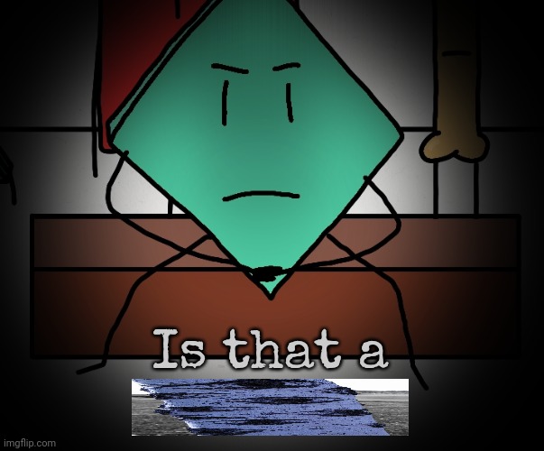 Mildly upset rhombus | Is that a | image tagged in mildly upset rhombus | made w/ Imgflip meme maker