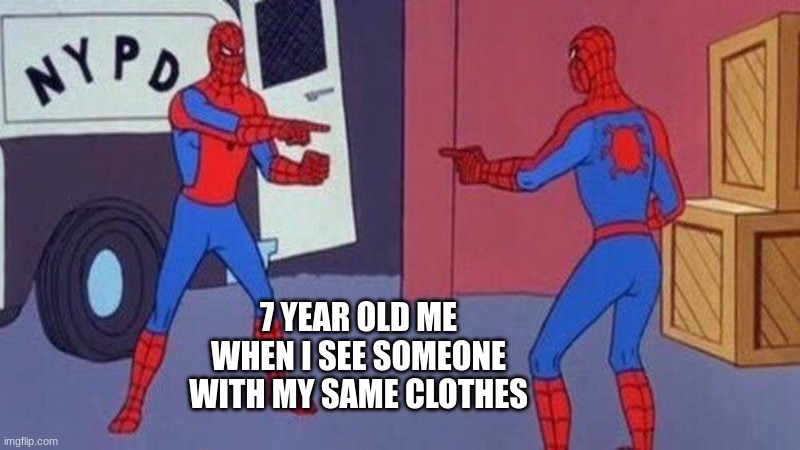 Copy | 7 YEAR OLD ME WHEN I SEE SOMEONE WITH MY SAME CLOTHES | image tagged in spiderman pointing at spiderman | made w/ Imgflip meme maker