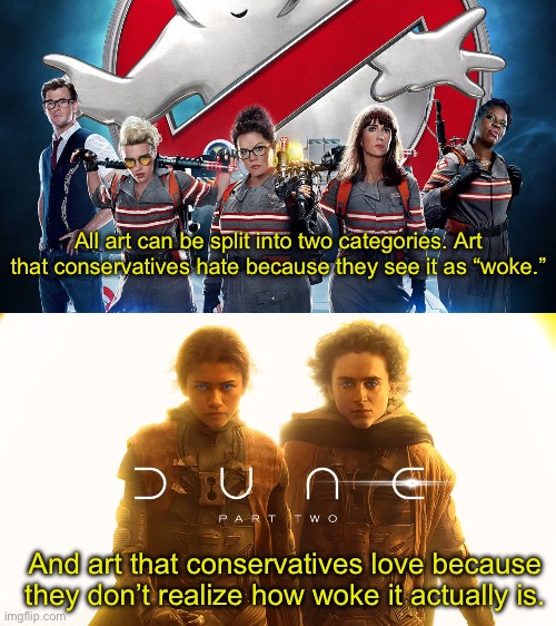 Paul is not the good guy. | All art can be split into two categories. Art that conservatives hate because they see it as “woke.”; And art that conservatives love because they don’t realize how woke it actually is. | image tagged in dune,woke,media literacy,ghostbusters | made w/ Imgflip meme maker