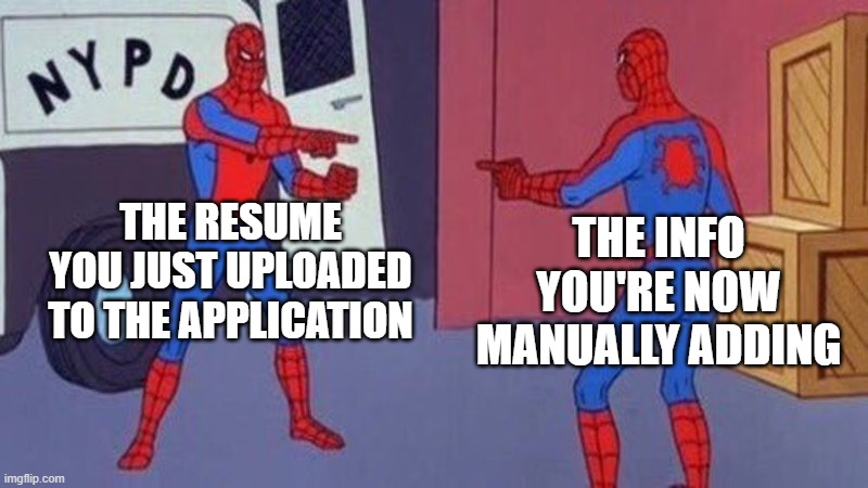 Double Time Job Search Hell | THE RESUME YOU JUST UPLOADED TO THE APPLICATION; THE INFO YOU'RE NOW MANUALLY ADDING | image tagged in spiderman pointing at spiderman,unemployed,unemployment | made w/ Imgflip meme maker