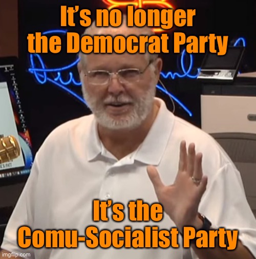 Rush Limbaugh sick 2020 | It’s no longer the Democrat Party It’s the Comu-Socialist Party | image tagged in rush limbaugh sick 2020 | made w/ Imgflip meme maker