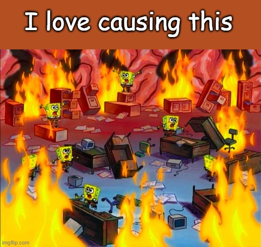 Spongebob Brain Chaos | I love causing this | image tagged in spongebob brain chaos | made w/ Imgflip meme maker