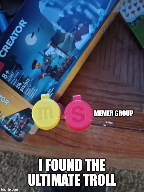 Unstoppable | I FOUND THE ULTIMATE TROLL | image tagged in thebest66 msmg | made w/ Imgflip meme maker