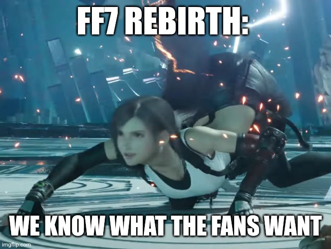 FF7 REBIRTH:; WE KNOW WHAT THE FANS WANT | made w/ Imgflip meme maker