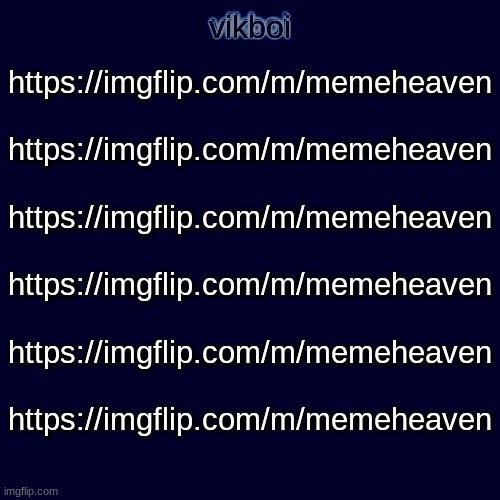 https://imgflip.com/m/memeheaven | https://imgflip.com/m/memeheaven
 
https://imgflip.com/m/memeheaven
 
https://imgflip.com/m/memeheaven
 
https://imgflip.com/m/memeheaven
 
https://imgflip.com/m/memeheaven
 
https://imgflip.com/m/memeheaven | image tagged in evil vikboi temp modern | made w/ Imgflip meme maker