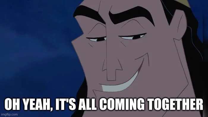 Nice Kronk | OH YEAH, IT'S ALL COMING TOGETHER | image tagged in nice kronk | made w/ Imgflip meme maker
