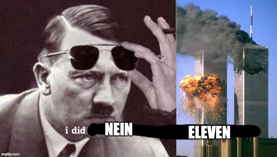 ... | ELEVEN; NEIN | image tagged in hitler i did nazi that coming,911 9/11 twin towers impact | made w/ Imgflip meme maker
