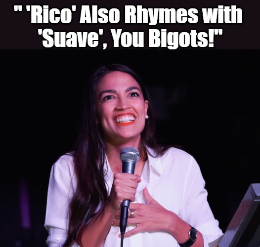 AOC Crazy | " 'Rico' Also Rhymes with 
'Suave', You Bigots!" | image tagged in aoc crazy | made w/ Imgflip meme maker