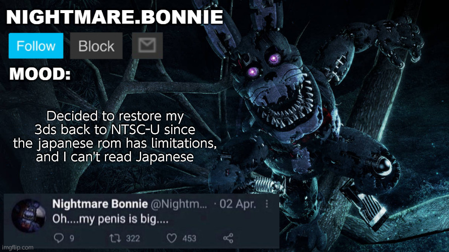 Nightmare Bonnie announcement V2 | Decided to restore my 3ds back to NTSC-U since the japanese rom has limitations, and I can't read Japanese | image tagged in nightmare bonnie announcement v2 | made w/ Imgflip meme maker