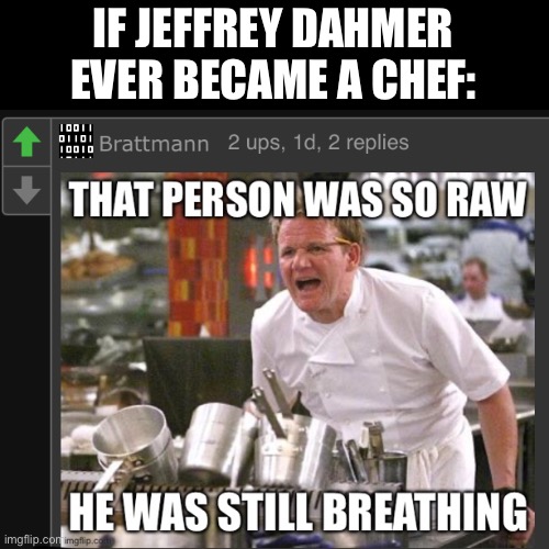 Redpect to Brattmann for the comment tho | IF JEFFREY DAHMER EVER BECAME A CHEF: | made w/ Imgflip meme maker